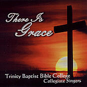 Trinity Baptist Bible College Collegiate Singers -- There Is Grace